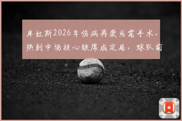 库杜斯2026年伤病再袭或需手术，热刺中场核心缺席成定局，球队前景分析