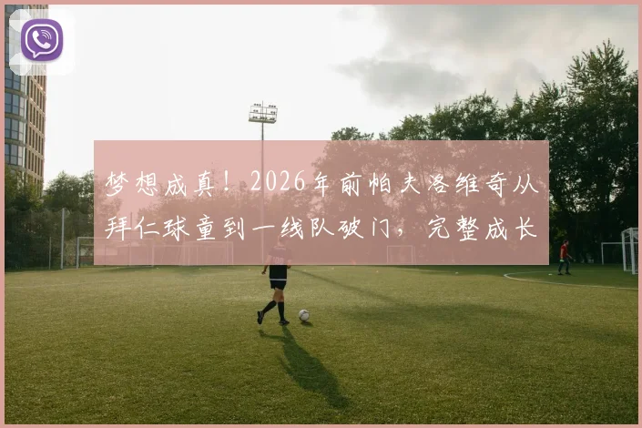 梦想成真!2026年前帕夫洛维奇从拜仁球童到一线队破门,完整成长经历回顾,看他如何实现儿时梦想
