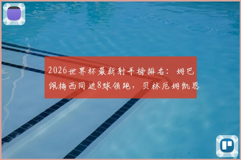 2026世界杯最新射手榜排名：姆巴佩梅西同进8球领跑，贝林厄姆凯恩6球并列第四，附进球数据详情