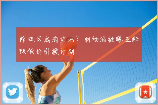 降级区成淘宝地？利物浦被曝正酝酿低价引援计划