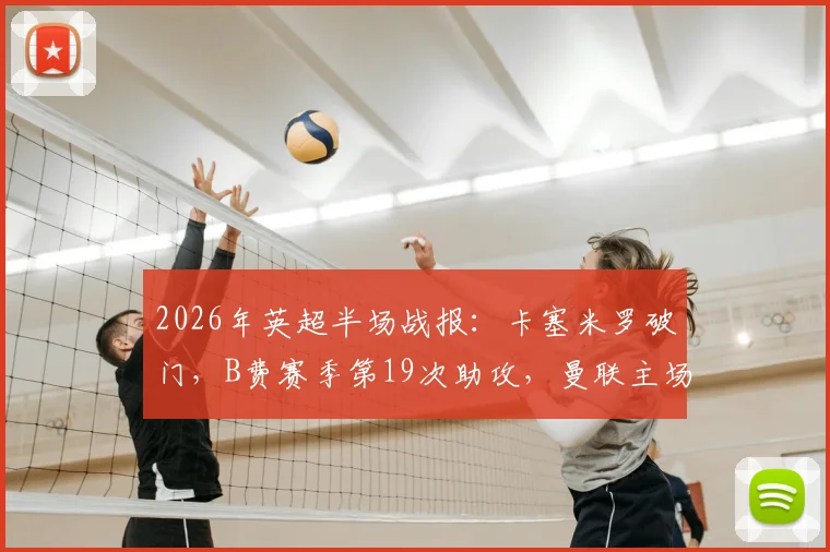 2026年英超半场战报:卡塞米罗破门,B费赛季第19次助攻,曼联主场2-0领先布伦特福德